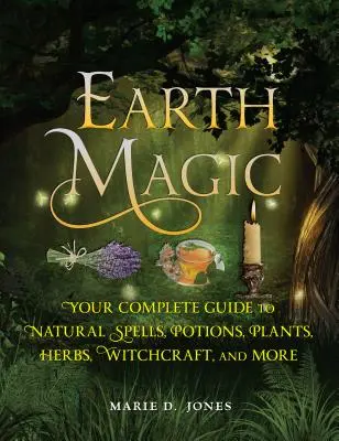 Magia de la Tierra: Tu guía completa de hechizos naturales, pociones, plantas, hierbas, brujería y mucho más - Earth Magic: Your Complete Guide to Natural Spells, Potions, Plants, Herbs, Witchcraft, and More