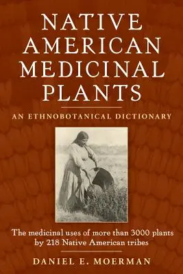 Plantas medicinales nativas americanas: Diccionario etnobotánico - Native American Medicinal Plants: An Ethnobotanical Dictionary