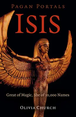 Pagan Portals - Isis: La Grande de la Magia, La de los 10.000 Nombres - Pagan Portals - Isis: Great of Magic, She of 10,000 Names