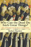 ¿Por qué los muertos pueden hacer cosas tan grandes? Santos y adoradores desde los mártires hasta la Reforma - Why Can the Dead Do Such Great Things?: Saints and Worshippers from the Martyrs to the Reformation