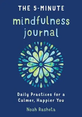 Diario de atención plena de 5 minutos: Prácticas diarias para estar más tranquilo y feliz - The 5-Minute Mindfulness Journal: Daily Practices for a Calmer, Happier You