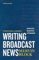 Escribir noticias para radio y televisión: más breve, más nítido, más contundente: Manual profesional - Writing Broadcast News -- Shorter, Sharper, Stronger: A Professional Handbook