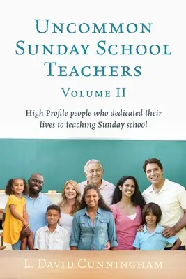 Uncommon Sunday School Teachers, Volume II: Personas de alto perfil que dedicaron sus vidas a la enseñanza de la escuela dominical. - Uncommon Sunday School Teachers, Volume II: High Profile people who dedicated their lives to teaching Sunday school