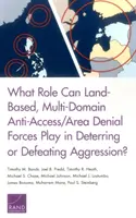 ¿Qué papel pueden desempeñar las fuerzas terrestres multidominio contra el acceso y la denegación de área a la hora de disuadir o derrotar una agresión? - What Role Can Land-Based, Multi-Domain Anti-Access/Area Denial Forces Play in Deterring or Defeating Aggression?