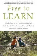 Libres para aprender: Por qué liberar el instinto de jugar hará que nuestros hijos sean más felices, más autónomos y mejores estudiantes de por vida - Free to Learn: Why Unleashing the Instinct to Play Will Make Our Children Happier, More Self-Reliant, and Better Students for Life