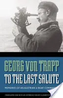 Hasta la última salva: recuerdos de un comandante austriaco de submarinos - To the Last Salute: Memories of an Austrian U-Boat Commander