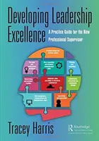 Desarrollando la excelencia en el liderazgo: Guía práctica para el nuevo supervisor profesional - Developing Leadership Excellence: A Practice Guide for the New Professional Supervisor