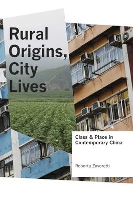 Orígenes rurales, vidas urbanas: Clase y lugar en la China contemporánea - Rural Origins, City Lives: Class and Place in Contemporary China