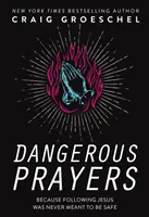 Oraciones peligrosas: porque seguir a Jesús nunca debió ser seguro - Dangerous Prayers - Because Following Jesus Was Never Meant to Be Safe