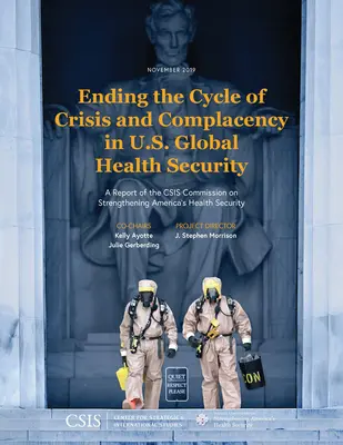 Poner fin al ciclo de crisis y complacencia en la seguridad sanitaria mundial de Estados Unidos: Informe de la Comisión del CSIS sobre el fortalecimiento de la seguridad sanitaria de Estados Unidos - Ending the Cycle of Crisis and Complacency in U.S. Global Health Security: A Report of the CSIS Commission on Strengthening America's Health Security