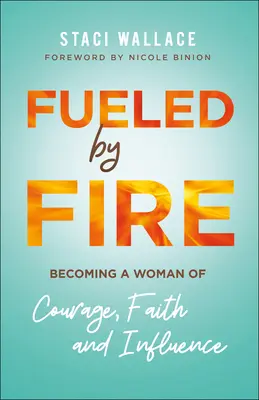 Fueled by Fire: Cómo convertirse en una mujer con valor, fe e influencia - Fueled by Fire: Becoming a Woman of Courage, Faith and Influence