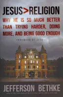 Jesús > Religión: Por qué Él es mucho mejor que esforzarse más, hacer más y ser suficientemente bueno - Jesus > Religion: Why He Is So Much Better Than Trying Harder, Doing More, and Being Good Enough