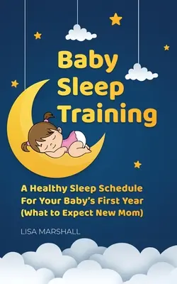 Entrenamiento del sueño del bebé: Un horario de sueño saludable para el primer año de tu bebé (Qué esperar de una nueva mamá) - Baby Sleep Training: A Healthy Sleep Schedule For Your Baby's First Year (What to Expect New Mom)