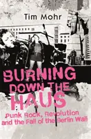 Burning Down The Haus - Punk Rock, revolución y caída del Muro de Berlín - Burning Down The Haus - Punk Rock, Revolution and the Fall of the Berlin Wall