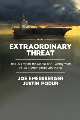 Amenaza extraordinaria: El imperio estadounidense, los medios de comunicación y veinte años de intentos de golpe de Estado en Venezuela - Extraordinary Threat: The U.S. Empire, the Media, and Twenty Years of Coup Attempts in Venezuela