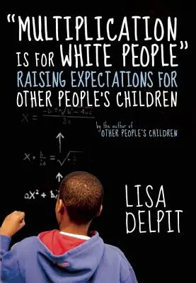 La multiplicación es cosa de blancos: Aumentar las expectativas de los hijos de los demás - Multiplication Is for White People: Raising Expectations for Other People's Children