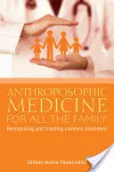 Medicina antroposófica para toda la familia: Reconocimiento y tratamiento de los trastornos más comunes - Anthroposophic Medicine for All the Family: Recognizing and Treating the Most Common Disorders