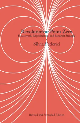 Revolución en el punto cero: trabajo doméstico, reproducción y lucha feminista - Revolution at Point Zero: Housework, Reproduction, and Feminist Struggle