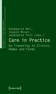 Los cuidados en la práctica: Sobre el trasteo en clínicas, hogares y granjas - Care in Practice: On Tinkering in Clinics, Homes and Farms