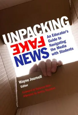 Unpacking Fake News: Guía del educador para navegar por los medios de comunicación con los alumnos - Unpacking Fake News: An Educator's Guide to Navigating the Media with Students