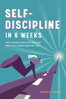 Autodisciplina en 6 semanas: Cómo construir metas con alma y hacer que tus hábitos trabajen para ti - Self Discipline in 6 Weeks: How to Build Goals with Soul and Make Your Habits Work for You