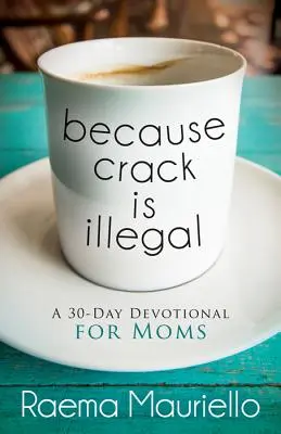 Porque el crack es ilegal: Un devocional de 30 días para madres - Because Crack Is Illegal: A 30-Day Devotional for Moms