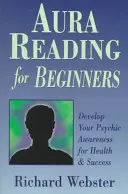 Lectura del Aura para Principiantes: Desarrolla tu Conciencia Psíquica para la Salud y el Éxito - Aura Reading for Beginners: Develop Your Psychic Awareness for Health & Success