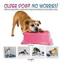 ¿Un perro mayor? ¡No se preocupe! Cómo mantener el bienestar físico, mental y emocional de su Golden Oldie - Older Dog? No Worries!: Maintaining Physical, Mental and Emotional Well-Being in Your Golden Oldie