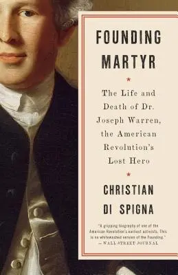 Mártir fundador: Vida y muerte del Dr. Joseph Warren, el héroe perdido de la Revolución Americana - Founding Martyr: The Life and Death of Dr. Joseph Warren, the American Revolution's Lost Hero