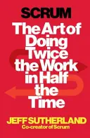 Scrum - El arte de hacer el doble de trabajo en la mitad de tiempo - Scrum - The Art of Doing Twice the Work in Half the Time