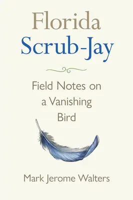 Florida Scrub-Jay: Notas de campo sobre un ave en vías de extinción - Florida Scrub-Jay: Field Notes on a Vanishing Bird