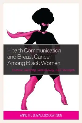 Comunicación sanitaria y cáncer de mama entre las mujeres negras: Cultura, identidad, espiritualidad y fortaleza - Health Communication and Breast Cancer among Black Women: Culture, Identity, Spirituality, and Strength