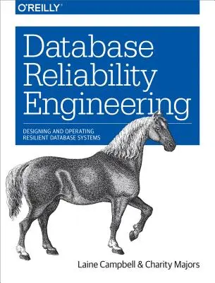 Ingeniería de fiabilidad de bases de datos: Diseño y Operación de Sistemas de Bases de Datos Resilientes - Database Reliability Engineering: Designing and Operating Resilient Database Systems