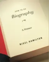 Cómo hacer biografía: Un manual - How to Do Biography: A Primer