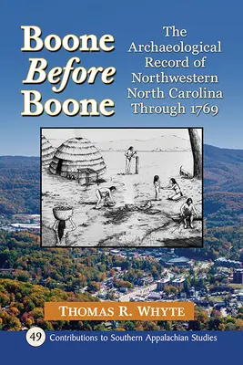 Boone Before Boone: The Archaeological Record of Northwestern North Carolina Through 1769 (Boone antes de Boone: registro arqueológico del noroeste de Carolina del Norte hasta 1769) - Boone Before Boone: The Archaeological Record of Northwestern North Carolina Through 1769