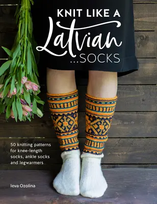 Knit Like a Latvian: Calcetines: 50 patrones para calcetines hasta la rodilla, calcetines tobilleros y calentadores - Knit Like a Latvian: Socks: 50 Knitting Patterns for Knee-Length Socks, Ankle Socks and Legwarmers