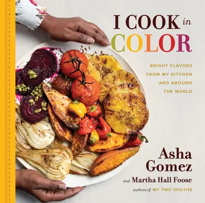 Cocino en color: sabores brillantes de mi cocina y de todo el mundo - I Cook in Color: Bright Flavors from My Kitchen and Around the World