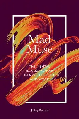 Musa loca: La memoria de la enfermedad mental en la vida y obra de un escritor - Mad Muse: The Mental Illness Memoir in a Writer's Life and Work