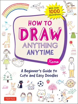 Cómo dibujar cualquier cosa en cualquier momento: Guía para principiantes sobre garabatos bonitos y fáciles (Más de 1.000 ilustraciones) - How to Draw Anything Anytime: A Beginner's Guide to Cute and Easy Doodles (Over 1,000 Illustrations)