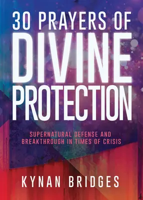 30 Oraciones de Protección Divina: Defensa Sobrenatural y Avance en Tiempos de Crisis - 30 Prayers of Divine Protection: Supernatural Defense and Breakthrough in Times of Crisis