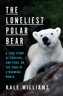 El oso polar más solitario: una historia real de supervivencia y peligro al borde de un mundo en calentamiento - The Loneliest Polar Bear: A True Story of Survival and Peril on the Edge of a Warming World