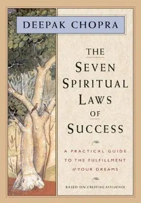 Las siete leyes espirituales del éxito: Una guía práctica para la realización de tus sueños - The Seven Spiritual Laws of Success: A Practical Guide to the Fulfillment of Your Dreams