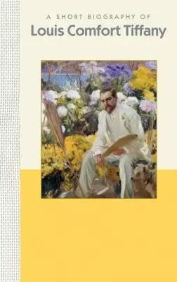 Breve biografía de Louis Comfort Tiffany: Una breve biografía - A Short Biography of Louis Comfort Tiffany: A Short Biography