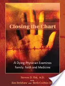 Cerrando el cuadro: Un médico moribundo examina la familia, la fe y la medicina - Closing the Chart: A Dying Physician Examines Family, Faith, and Medicine
