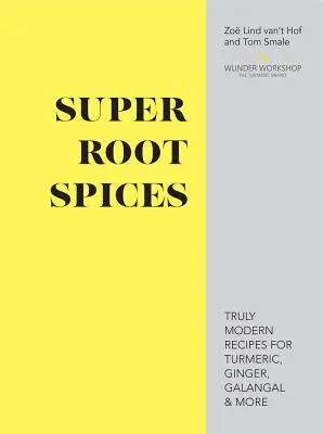 Super Root Spices - Recetas realmente modernas con cúrcuma, jengibre, galanga y mucho más - Super Root Spices - Truly modern recipes for turmeric, ginger, galangal & more