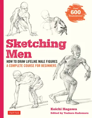 Sketching Men: Cómo dibujar figuras masculinas realistas, un curso completo para principiantes (más de 600 ilustraciones) - Sketching Men: How to Draw Lifelike Male Figures, a Complete Course for Beginners (Over 600 Illustrations)
