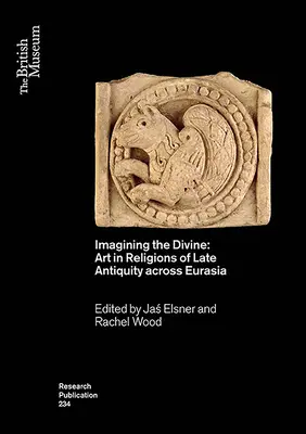 Imaginar lo divino: El arte en las religiones de la Antigüedad tardía en toda Eurasia - Imagining the Divine: Art in Religions of Late Antiquity Across Eurasia