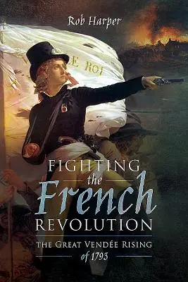 La lucha contra la Revolución Francesa: El gran levantamiento de Vende de 1793 - Fighting the French Revolution: The Great Vende Rising of 1793