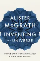 Inventar el Universo - Por qué no podemos dejar de hablar de ciencia, fe y Dios - Inventing the Universe - Why we can't stop talking about science, faith and God