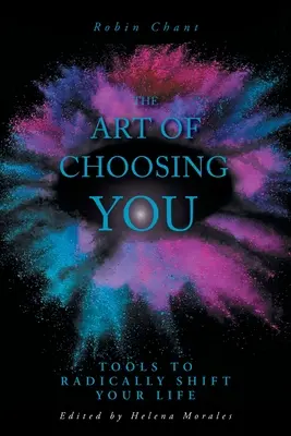El arte de elegirte a ti: Herramientas para cambiar radicalmente tu vida - The Art of Choosing You: Tools to Radically Shift Your Life